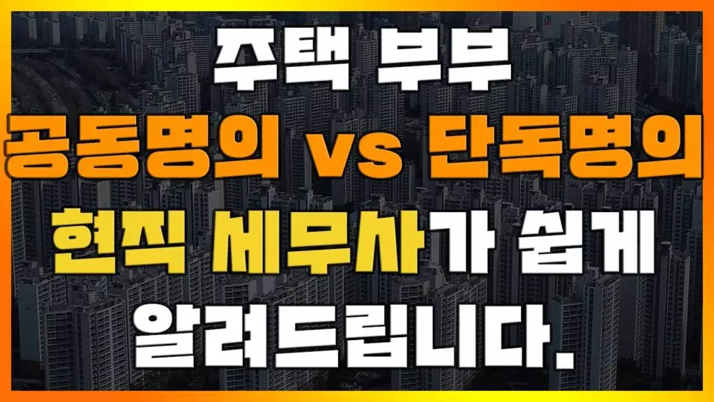 Read more about the article 주택 부부 공동명의 vs 단독명의? 장단점, 취득세 양도세 종합부동산세 현직 세무사가 알려드립니다.